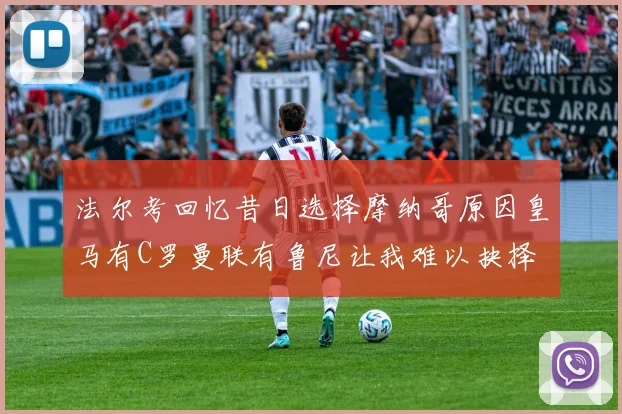 法尔考回忆昔日选择摩纳哥原因皇马有C罗曼联有鲁尼让我难以抉择