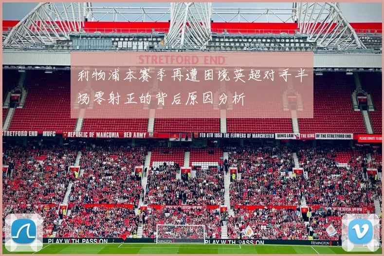 利物浦本赛季再遭困境英超对手半场零射正的背后原因分析